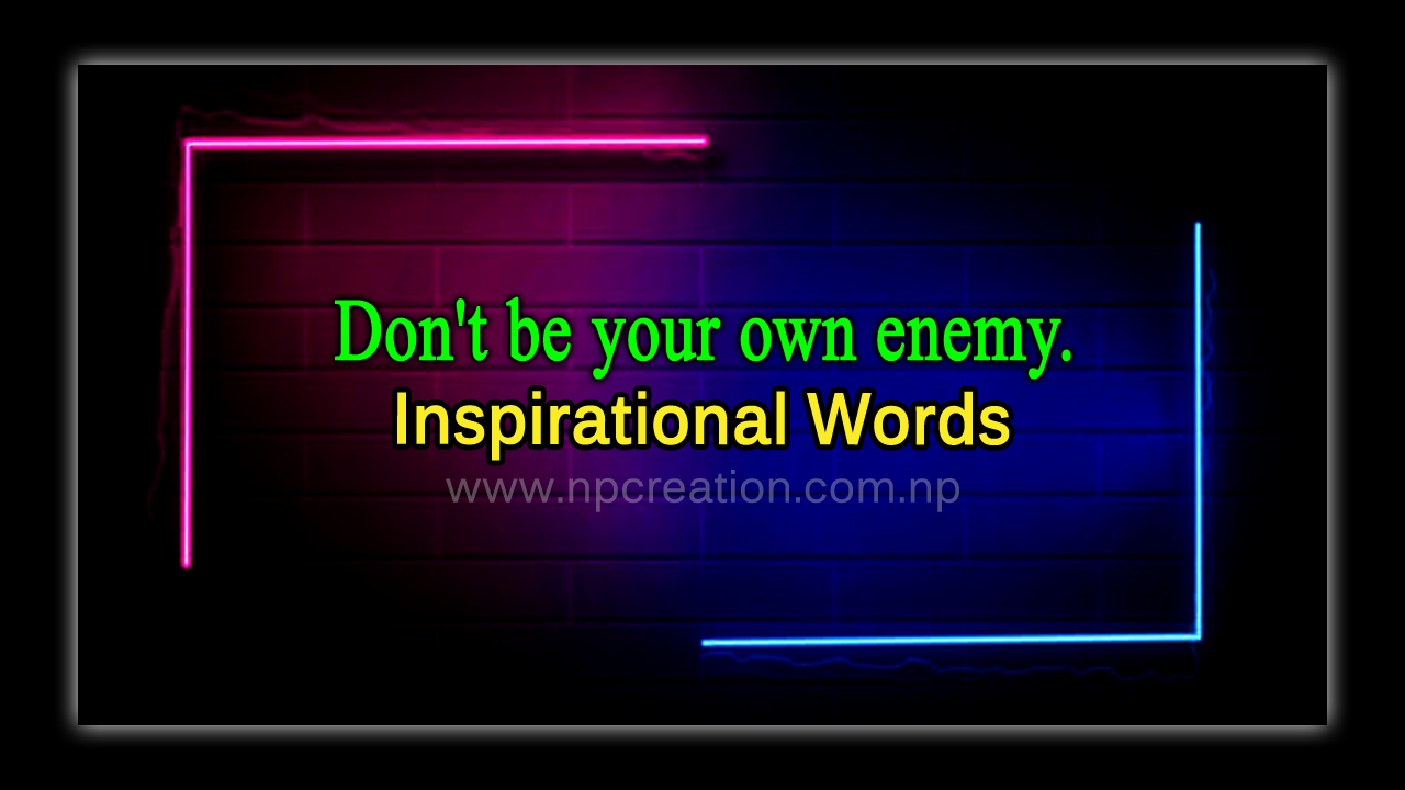 Don't be your own enemy. Inspirational Words