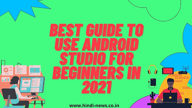 Best guide to use Android Studio for Beginners in 2021