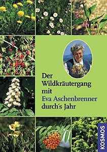 Der Wildkräutergang mit Eva Aschenbrenner durchs Jahr: mit CD