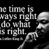 The Time is Always Right to do What is Right