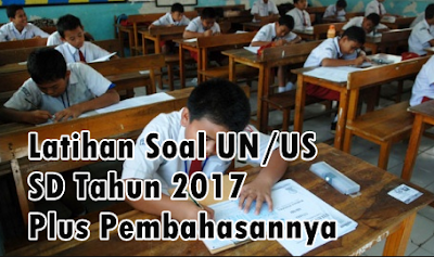  soal latihan persiapan Ujian Nasional atau Ujian Sekolah tahun  Soal Latihan Persiapan UN/US SD Tahun 2017 dengan Pembahasannya