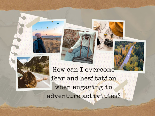 How Can I Overcome Fear and Hesitation When Engaging in Adventure Activities? : Travel | Vacations | Destinations