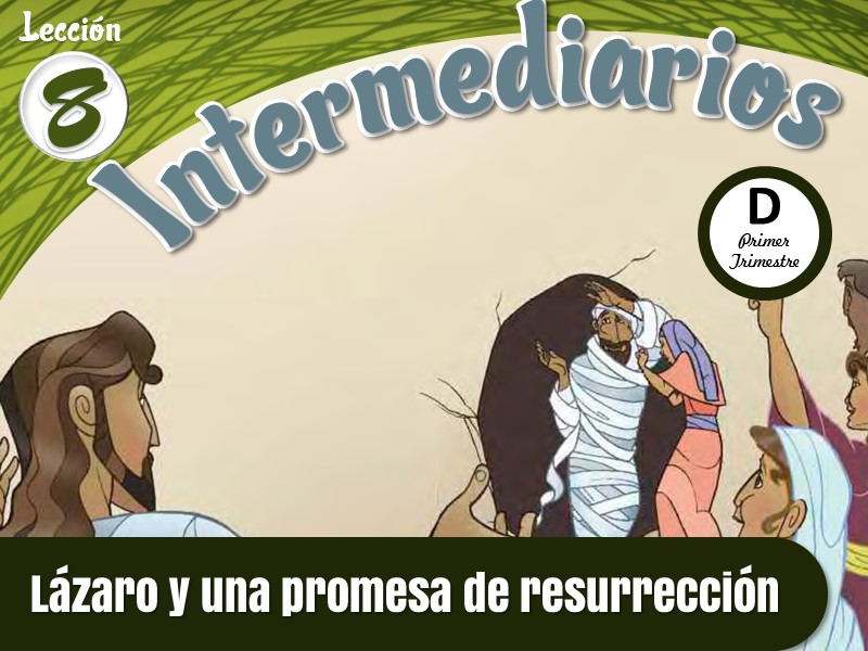 Intermediarios | Lección 8: Lázaro y una promesa de resurrección | 1er Trimestre | Año D