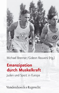 Emanzipation durch Muskelkraft. Juden und Sport in Europa (Jüdische Religion, Geschichte und Kultur (JRGK), Band 3)