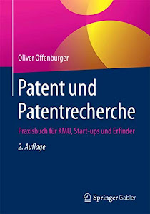 Patent und Patentrecherche: Praxisbuch für KMU, Start-ups und Erfinder