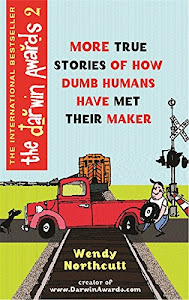 The Darwin Awards 2: 180 More True Stories of How Dumb Humans Have Met Their Maker