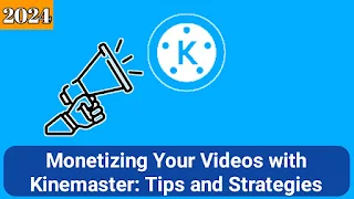 Monetizing Your Videos with kinemaster: Tips and Strategies