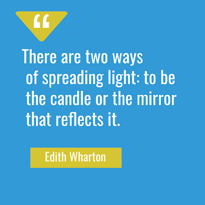 Inspiration - There are two ways of spreading light: to be the candle or the mirror that reflects it. Quote By Edith Wharton