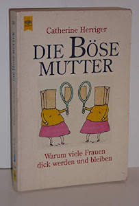 Die böse Mutter. Warum viele Frauen dick werden und bleiben. Mit einem Selbsthilfeprogramm für eßsüchtige Frauen