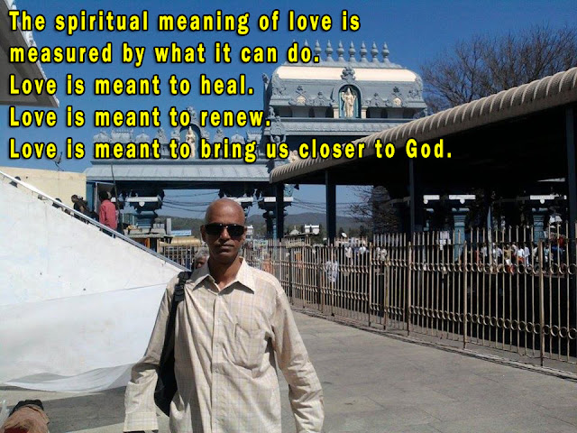 The spiritual meaning of love is measured by what it can do Love is meant to heal Love is meant to renew Love