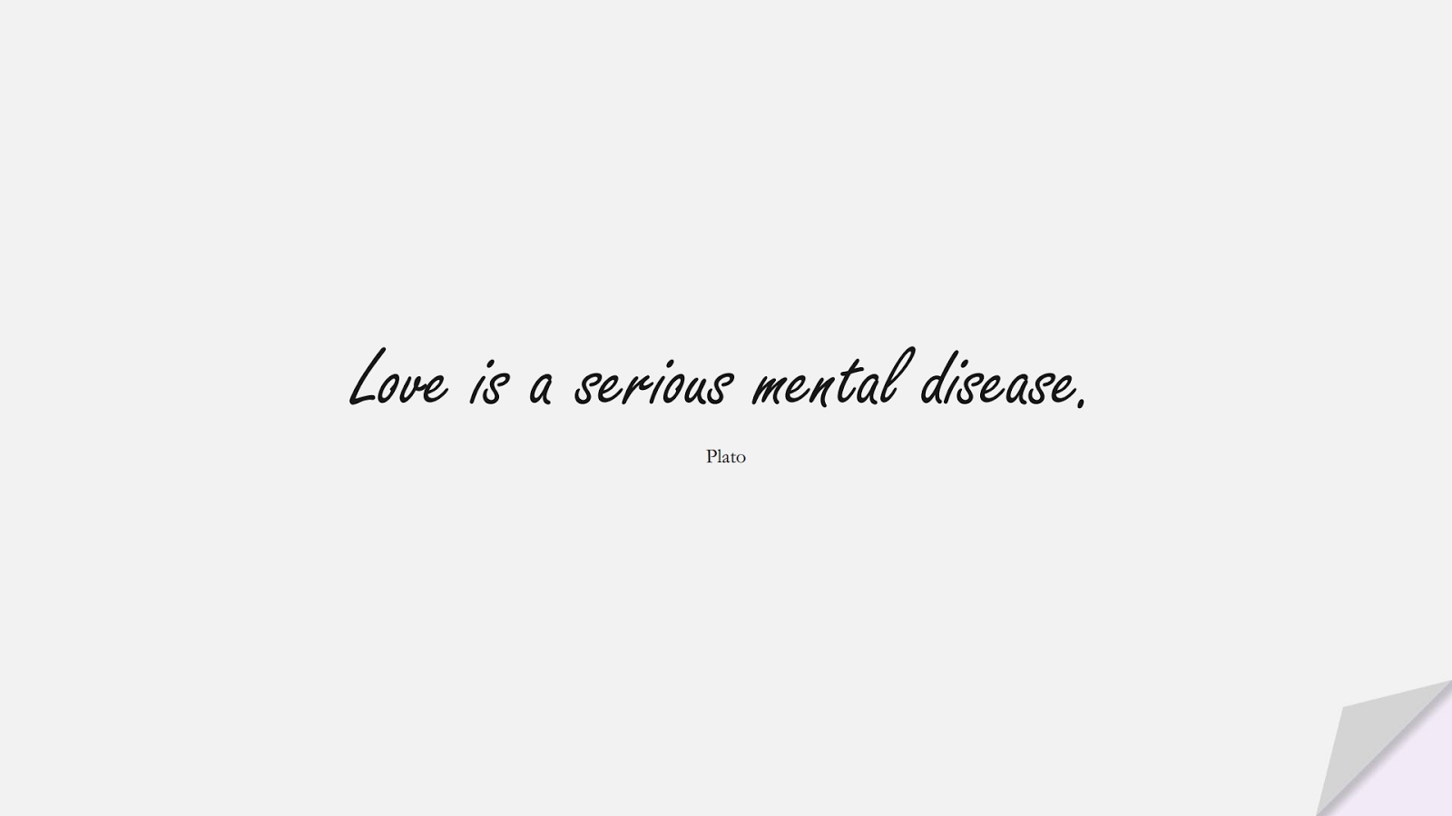 Love is a serious mental disease. (Plato);  #InspirationalQuotes