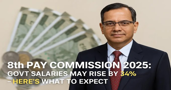 8th Pay Commission 2025: Govt Salaries May Rise by 34% — Here’s What to Expect