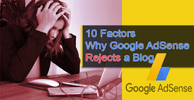 google AdSense rejects a blog, how to get accepted by Google AdSense, factor why Google AdSense rejects a blog