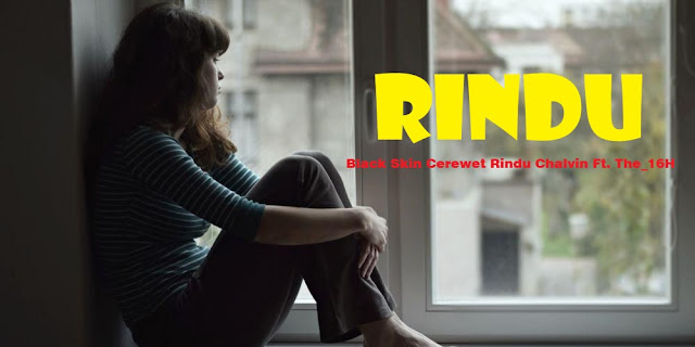 Lirik Lagu Rindu Ingin Bertemu - Black Skin Cerewet Rindu Chalvin Ft. The_16H