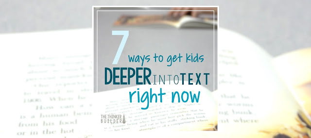 http://www.thethinkerbuilder.com/2016/03/7-ways-to-get-kids-deeper-into-text.html