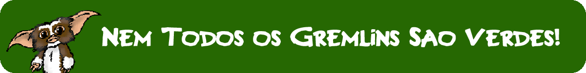Nem Todos os Gremilins São Verdes!