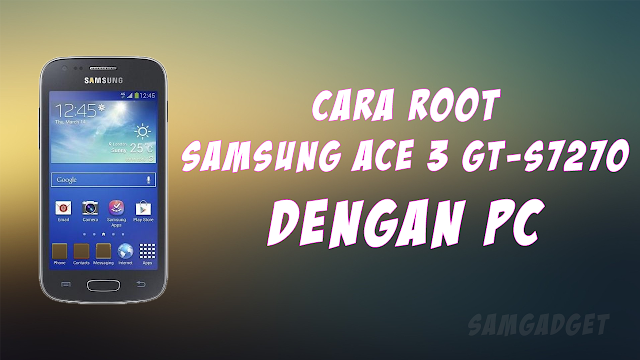 Cara Mudah Root Samsung Galaxy Ace 3 GT-S7270 Dengan PC