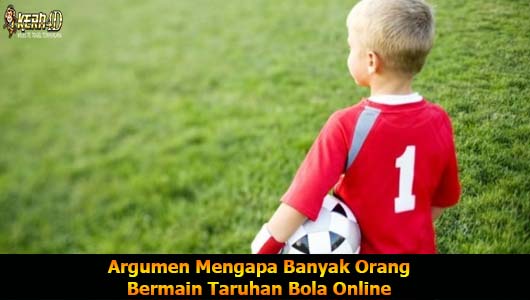 Argumen Mengapa Banyak Orang Bermain Taruhan Bola Online