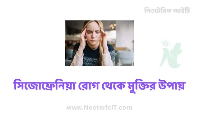 সিজোফ্রেনিয়া রোগ থেকে মুক্তির উপায় - Ways to get rid of schizophrenia - NeotericIT.com