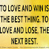 To love and win is the best thing. To love and lose, the next best. 