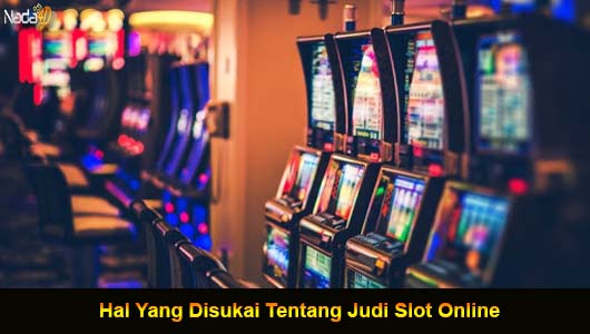 Hal Yang Disukai Tentang Judi Slot Online