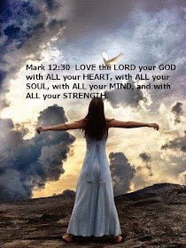 Love God with all of our heart, all of our soul, all of our mind and all of our strength (Luke 10:27)