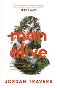 Man Alive: Free your mind. Reclaim your health. Discover your true nature