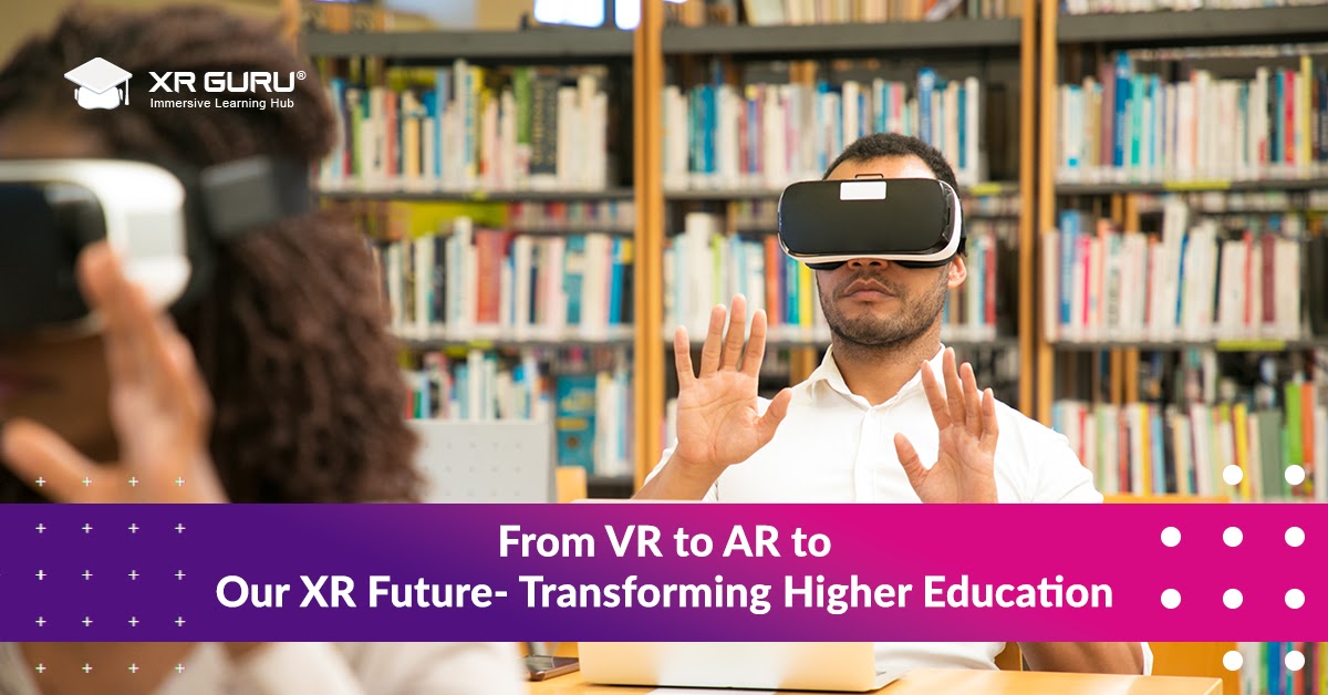 From VR to AR to Our XR Future- Transforming Higher Education