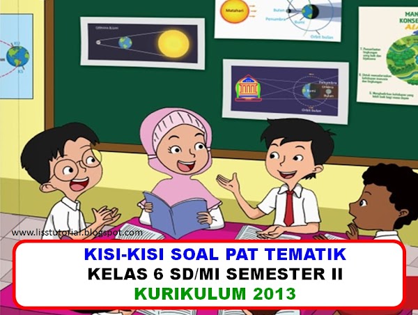 Kisi-kisi Soal PAT Kelas 6 SD/MI Tema 6, 7, 8, 9 Semester 2 Kurikulum 2013 Tahun 2019-2020