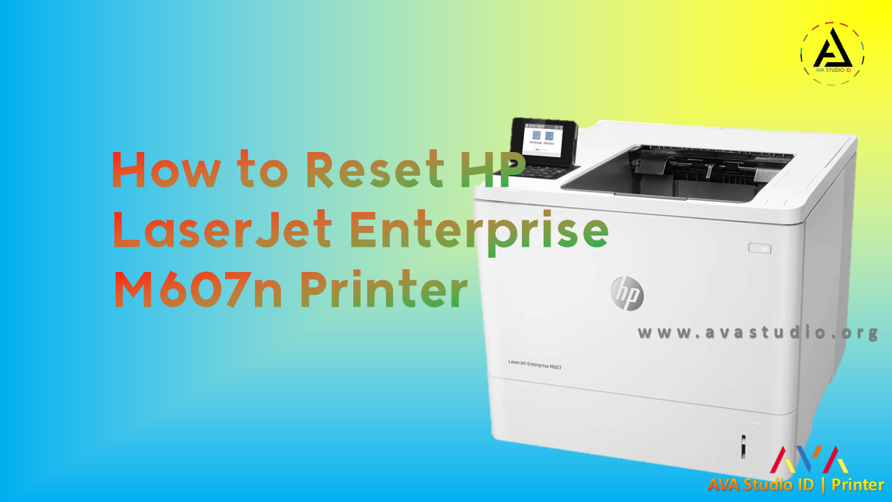 How to Reset HP LaserJet Enterprise M607n Printer (Causes and Solutions)