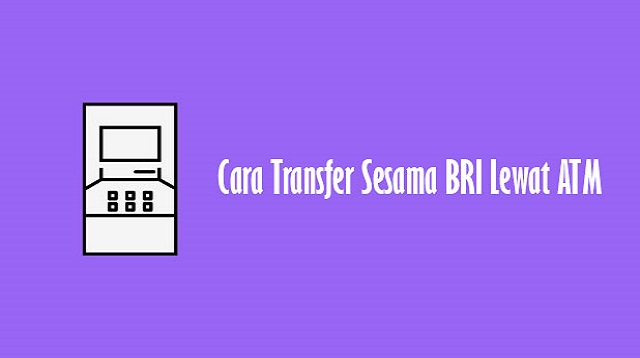  Cara transfer uang melalui ATM BRI kini sudah bisa dilakukan oleh siapa saja dengan mudah Cara Transfer Uang Lewat ATM BRI Terbaru