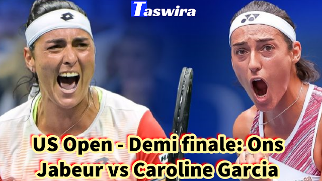 Demi-finale US Open: Ons Jabeur vs Caroline Garcia heure du match et lien du streaming pour regarder le match