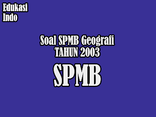 Soal SPMB Geografi Tahun 2003