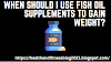 When should I use fish oil body nutrition to gain weight? 