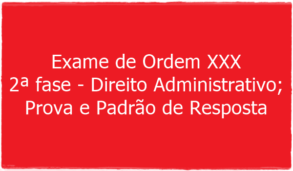 exame-de-ordem-xxx-2-fase-direito-administrativo-prova-e-padrao-de-resposta