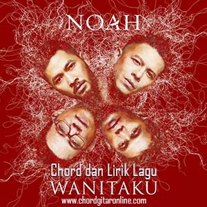 Chord Kunci Gitar NOAH - WANITAKU (2019) Lirik Lagu