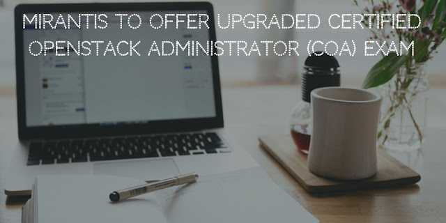 Mirantis to Offer Upgraded Certified OpenStack Administrator (COA) Exam for OpenStack Rocky release