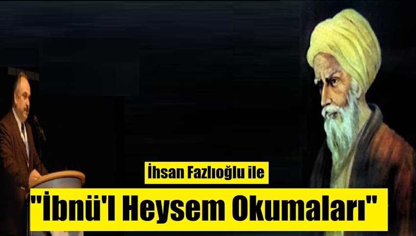 İhsan Fazlıoğlu: "İbnü'l Heysem Okumaları" (4 Seminer)