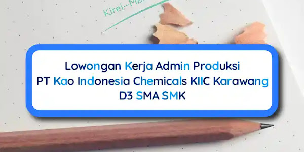 Lowongan Kerja Admin Produksi PT Kao Indonesia Chemicals Karawang