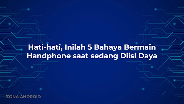 Hati-hati, Inilah 5 Bahaya Bermain Handphone saat sedang Diisi Daya