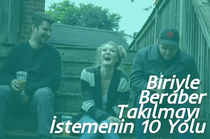 Biriyle Beraber Takılmayı İstemenin 10 Yolu (Garip Davranmadan) 