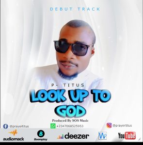 P-Titus – Look Up to God Lyrics + MP3 DOWNLOAD