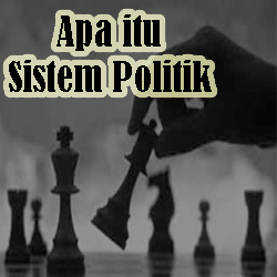 Pengertian Sistem Politik dan Ciri-cirinya