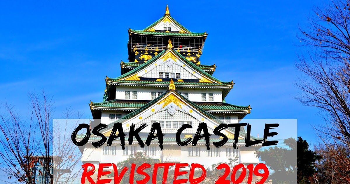 Osaka Castle Revisited 2019 Osaka