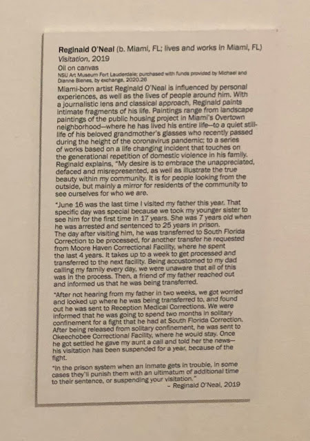 Artist Statment: "Reginald O'Neal (b. Miami, FL; lives and works in Miami, FL). Visitation, 2019, Oil on Canvias ' Miami born artist Reginald O'Neal is influenced by personal experiences, aswell as the lives of peole around him. With a journalistic lens and classical approach, Reginald paints intimate fragments of his life. Paintings range from landscape paintings of the public housing project in Miami's Overgown neighborhood--where he as lived his entire life--to a quiet still-life of his beloved grandmother's glasses who recently passed during the height of the coronavirus pandemic; to a series of works based on a life changing incident that touches on the generational repetition of domestic violence in his family. Reginal explains, 'My desire is to embrace the unappreciated, defaced and missrepresented, as well as illustrate the true beauty within my community. It is for people looking from the outside, but mainly a mirror for residnets of the community to see ourselves for who we are. June 16 was the last time I visited my father this year. That specific day was special because we took my younger sister to see him for the first time in 17 years. She was 7 years old when he was arrested and sentenced to 25 years in prison. The day after visiting him, he was transferred to South Florida Correction to be processed, for another transfer he requested from Moore Haven Correctional Facility, where he spent the last 4 years. It tales up to a week to get processed and transferred to the next facility. Being accustomed to my dad calling my family every day, we were unaware that all of this was in the process. Then, a friend of my father reached out and informed us that he was being transferred. After not hearing from my father in two weeks, we got worried and looked up where he was being transferred to, and found out he was cent to Reception Medical Corretions. We were informed that he was going to spend two months in solitary confinement for a fight that he had in South Florida Correction. After being released from solitary confinement, he was sent to Okeechobee Correctional Facility, where he would stay. ONce he got settled he gave my aunt a call and told her the news - his visiation has been suspended for a year, because of the fight. In the prison system when an inmate gets in trouble, in some cases they'll punish them with an ultimatum of additional time to thei sentence, or suspending your visitation.' Reginald O'Neal, 2019"