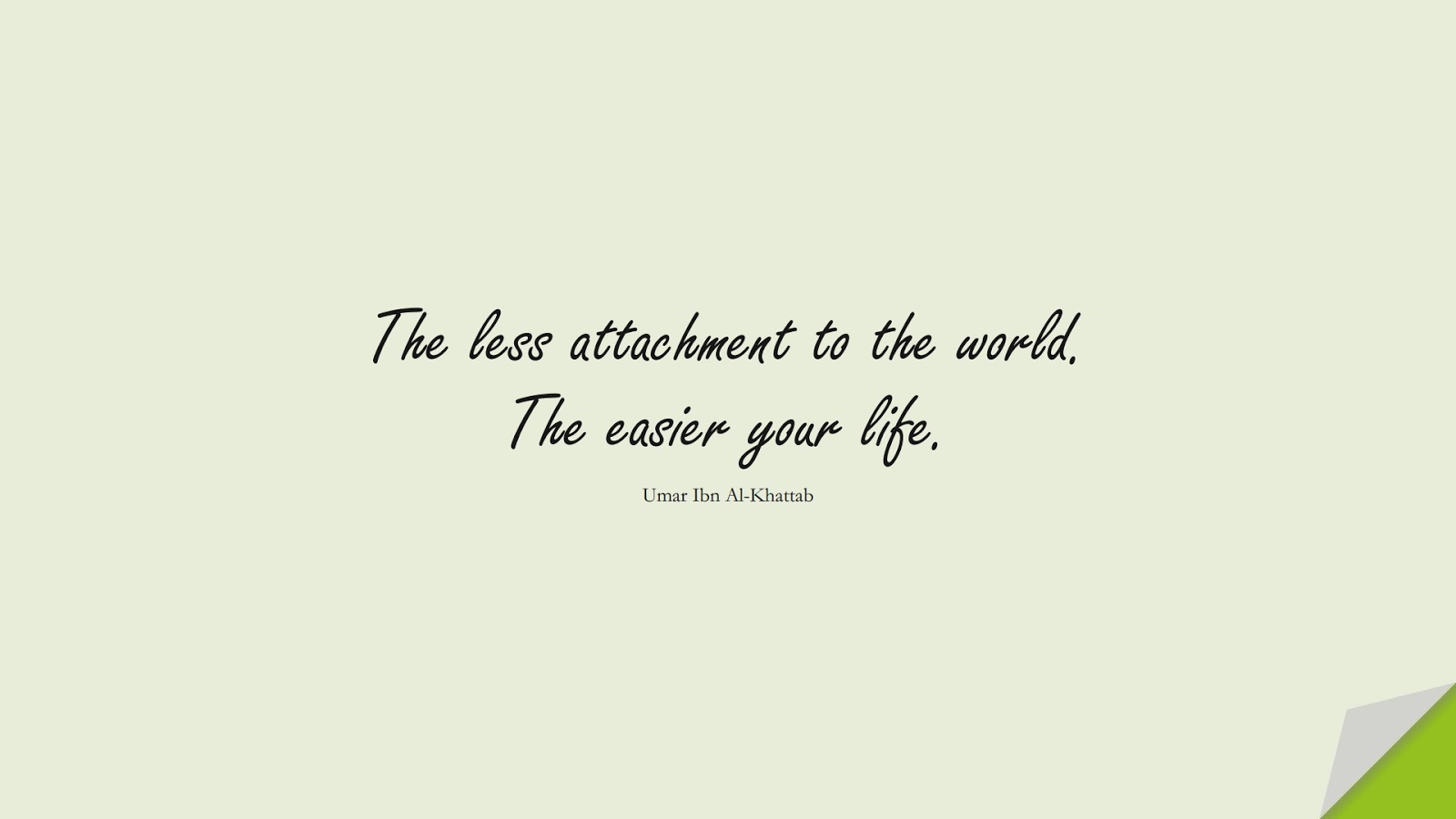 The less attachment to the world. The easier your life. (Umar Ibn Al-Khattab);  #UmarQuotes
