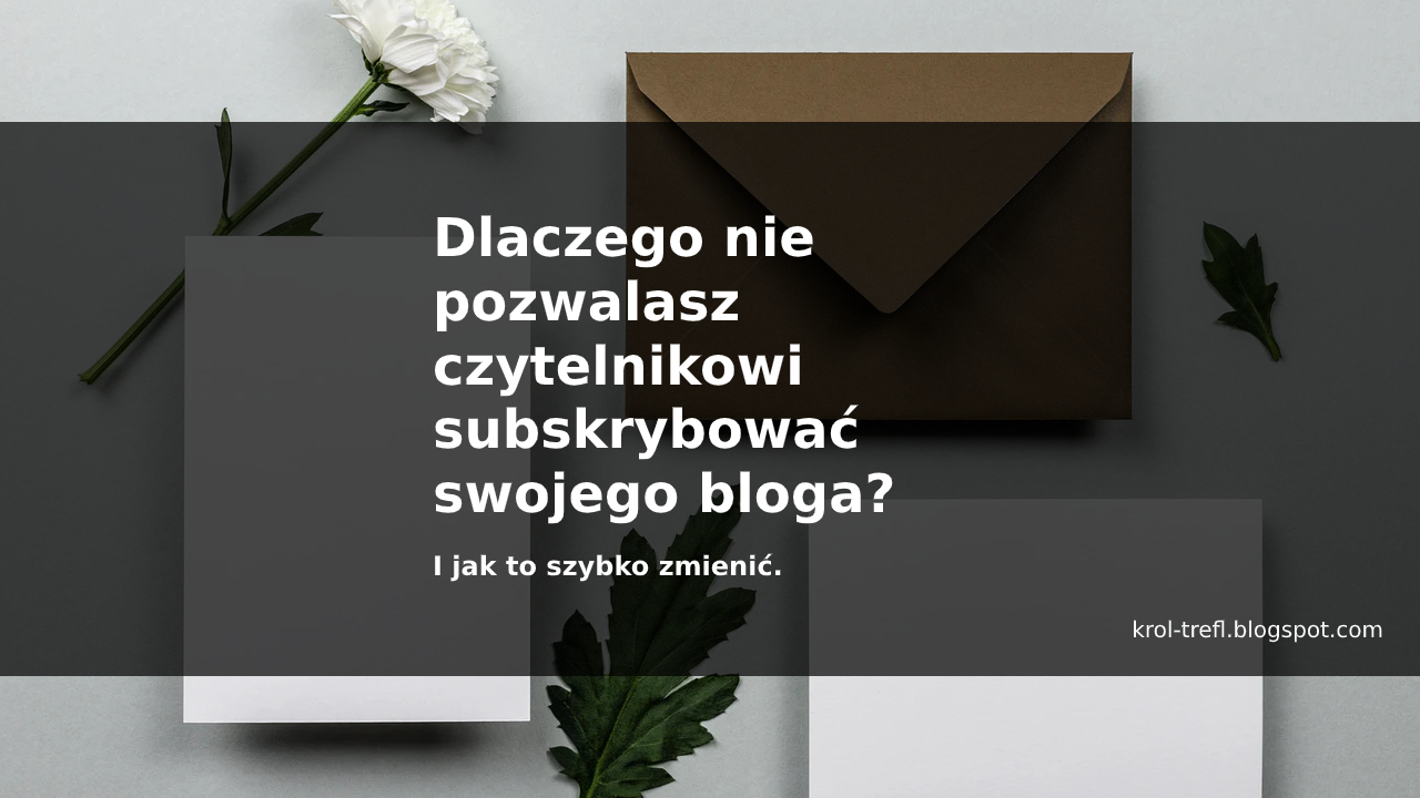 Dlaczego nie pozwalasz czytelnikowi subskrybować swojego bloga?