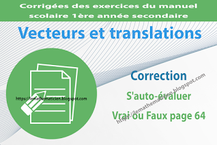 Correction - S'auto-évaluer Vrai ou Faux page 64 - Vecteurs et translations