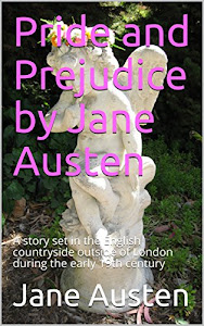 Pride and Prejudice by Jane Austen: A story set in the English countryside outside of London during the early 19th century (English Edition)