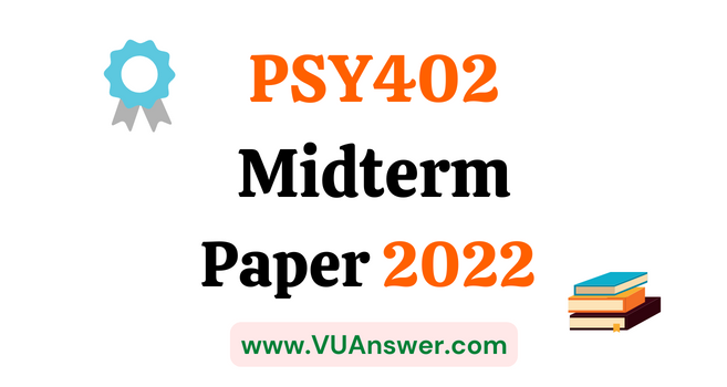 PSY402 Current Midterm Papers 2022
